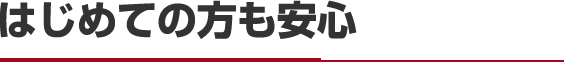 はじめての方も安心