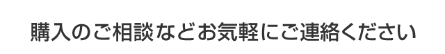 購入のご相談などお気軽にご連絡ください